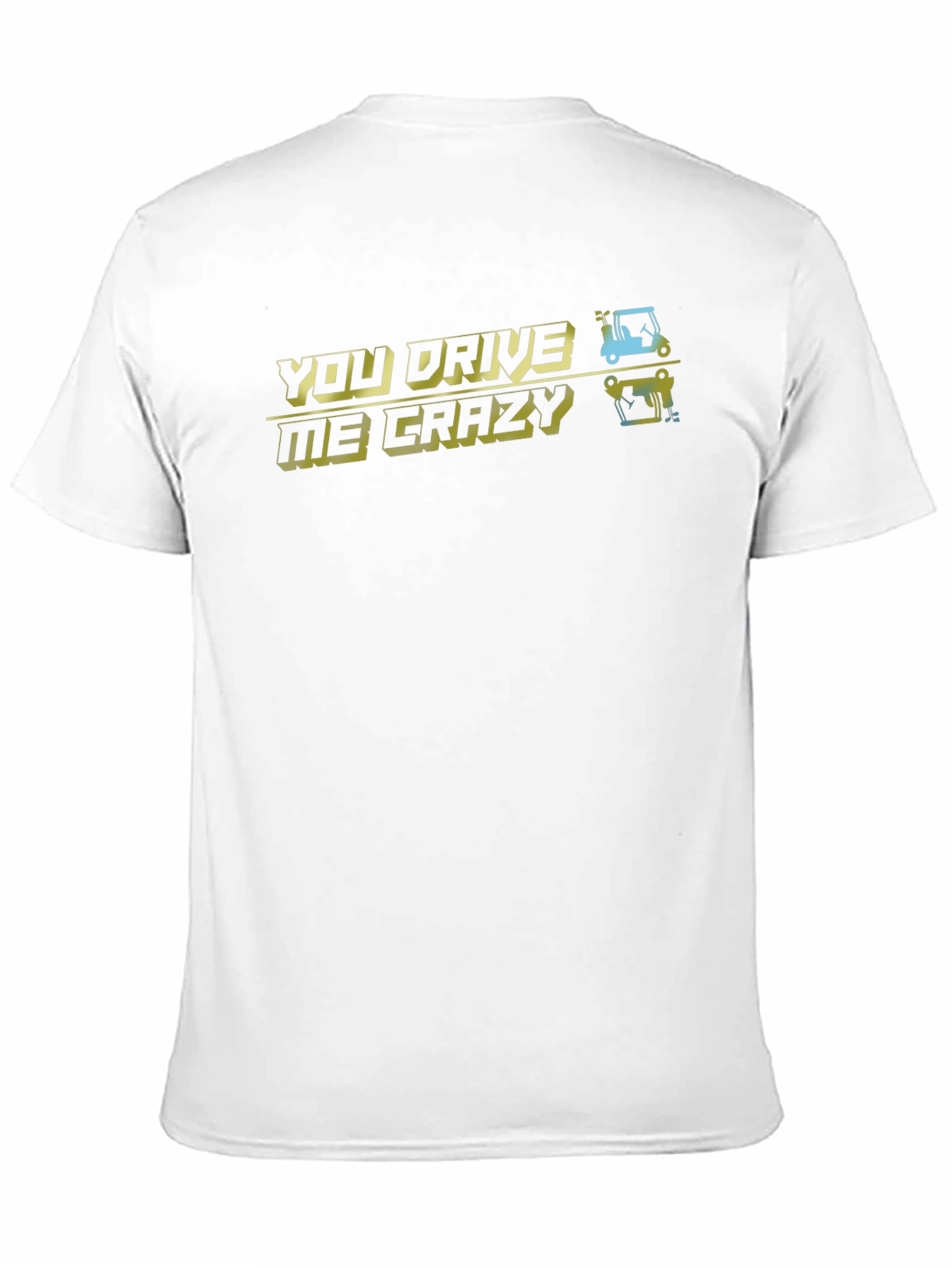You Drive Me Crazy T-Shirt - Golfing Humor
