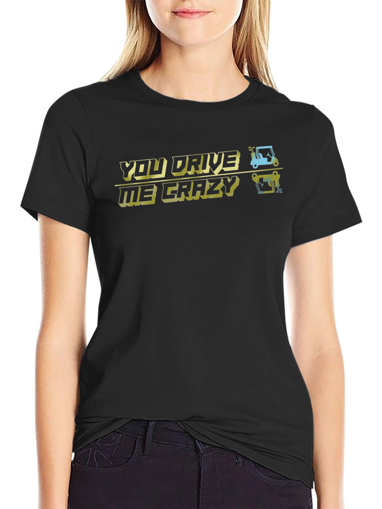 You Drive Me Crazy T-Shirt - Golfing Humor