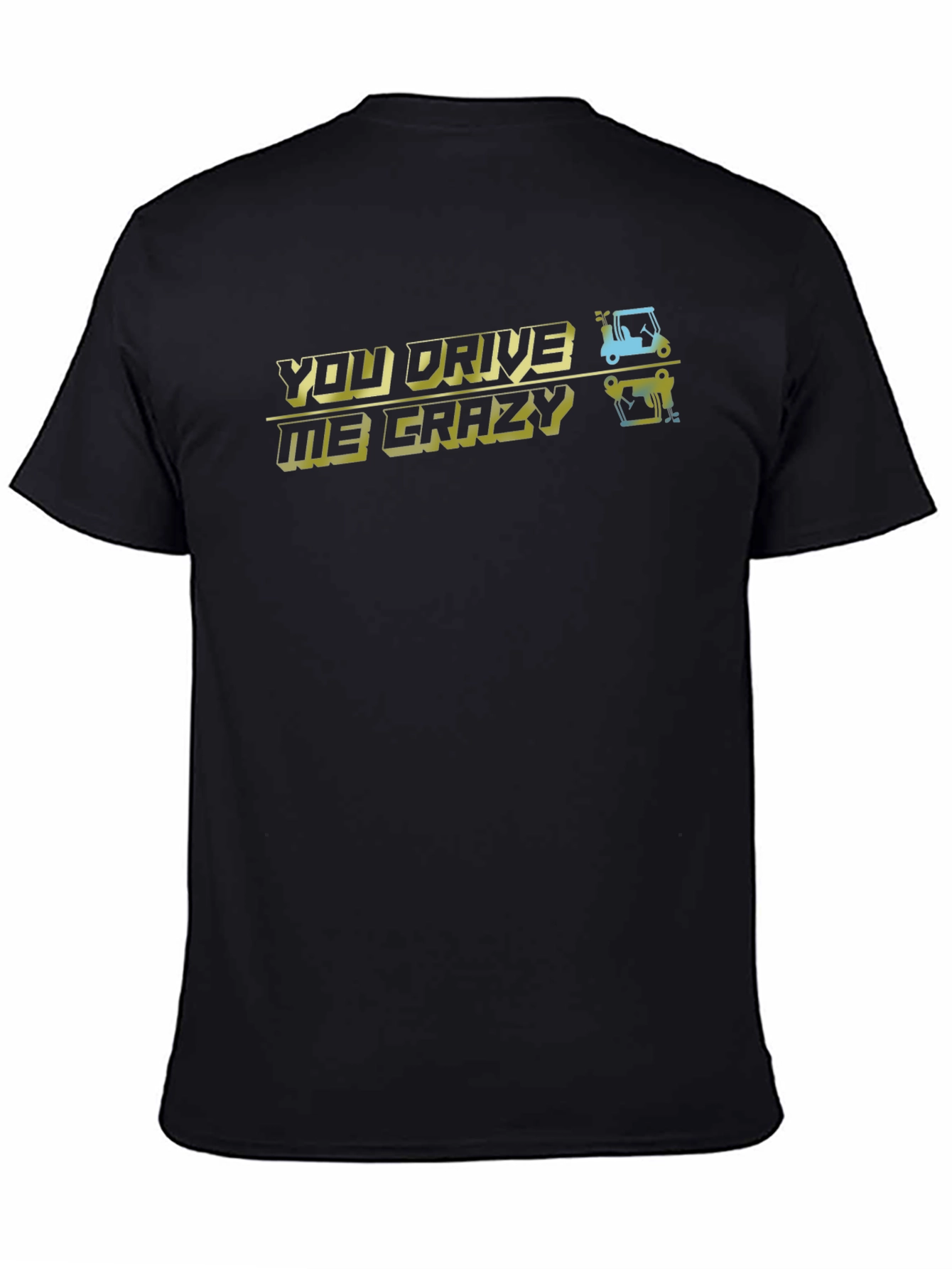 You Drive Me Crazy T-Shirt - Golfing Humor