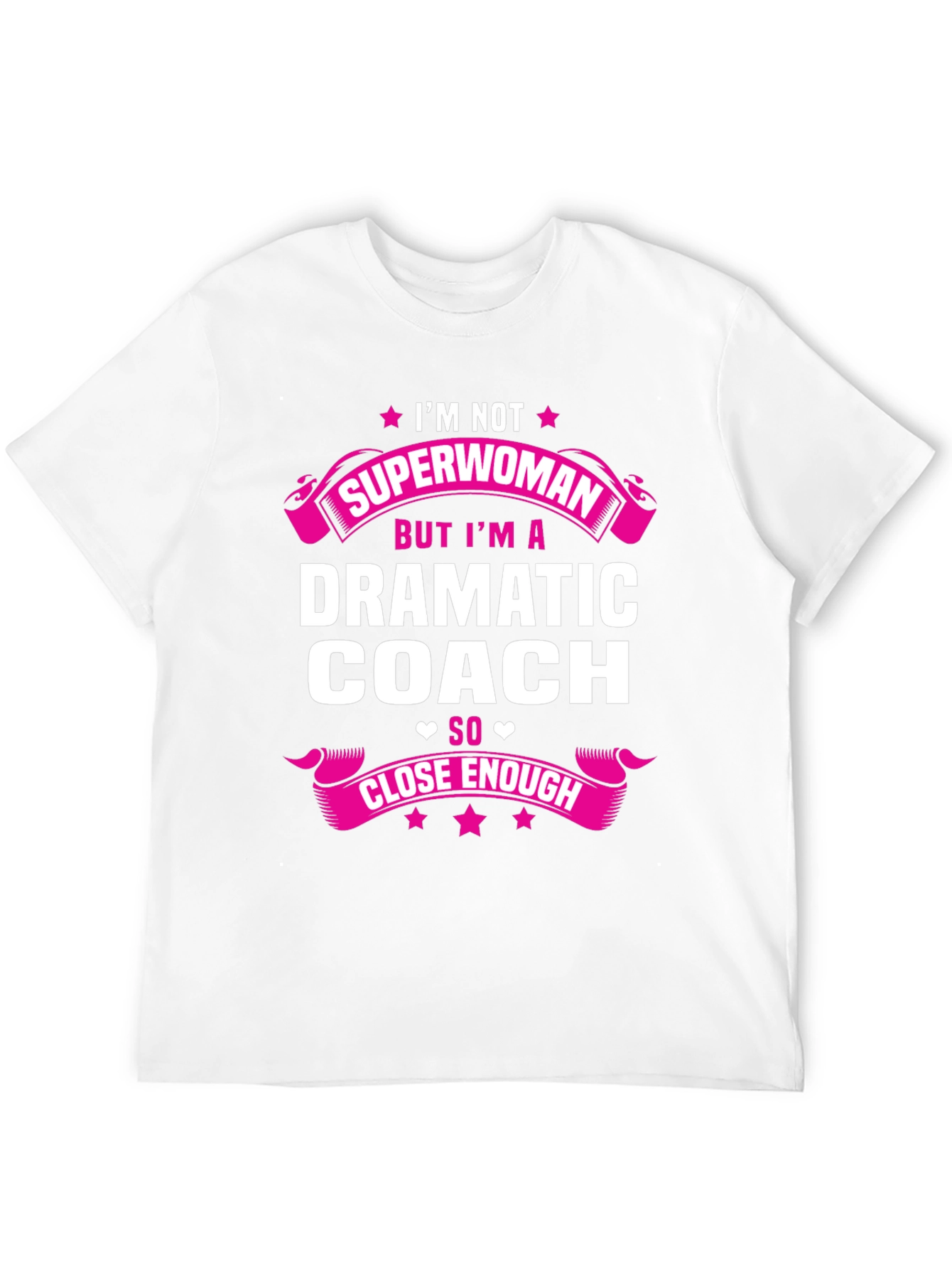 Dramatic Coach T-Shirt - Superwoman Close Enough!