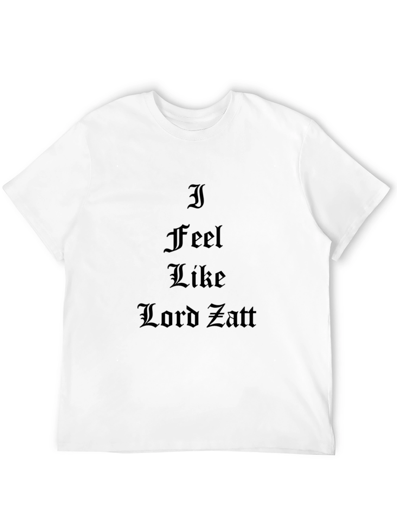 I Feel Like Lord Zatt Black T-Shirt