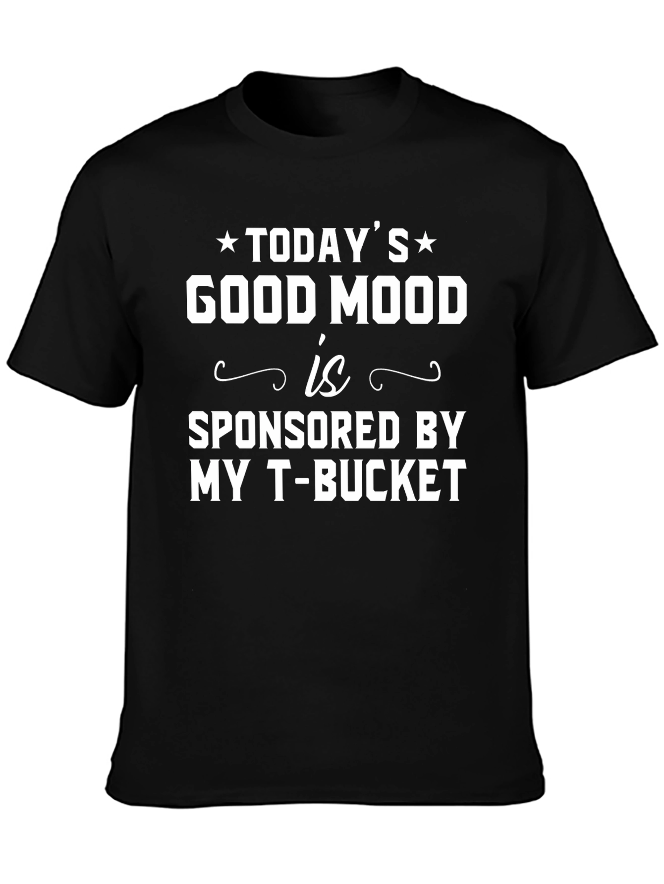 Todays Good Mood Sponsored By My T-Bucket T-Shirt