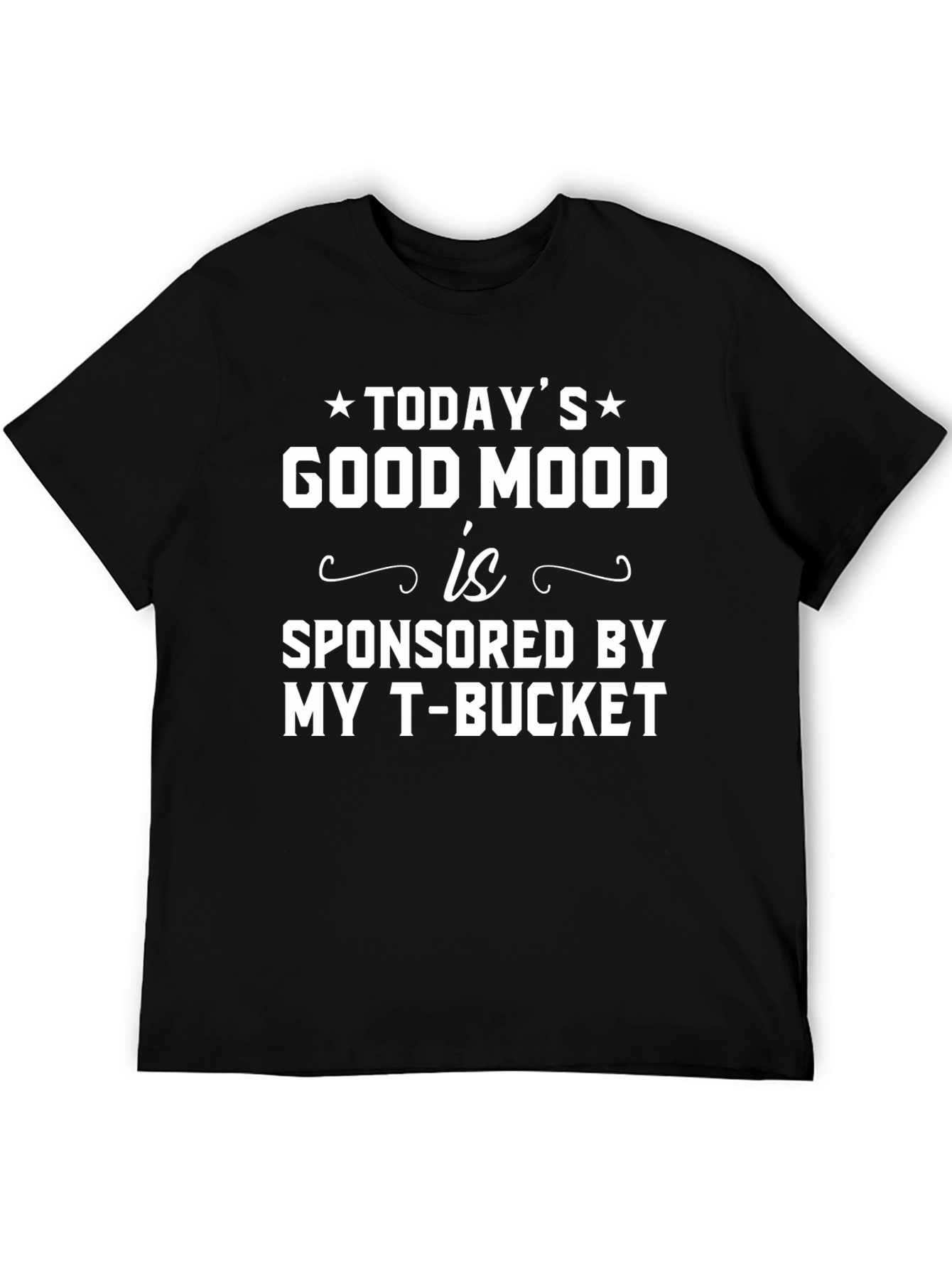 Todays Good Mood Sponsored By My T-Bucket T-Shirt