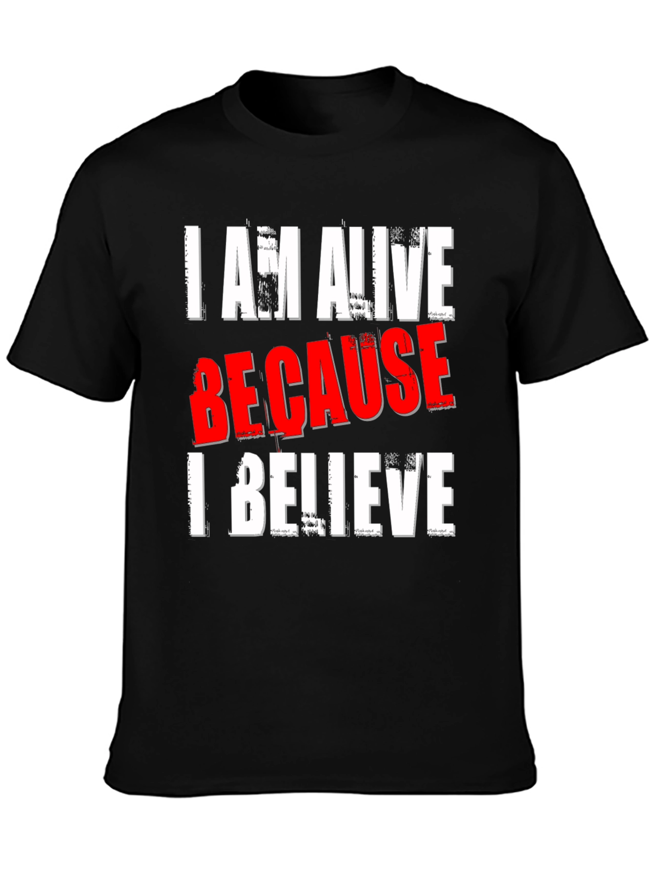 I AM ALIVE BECAUSE I BELIEVE Graphic T-Shirt