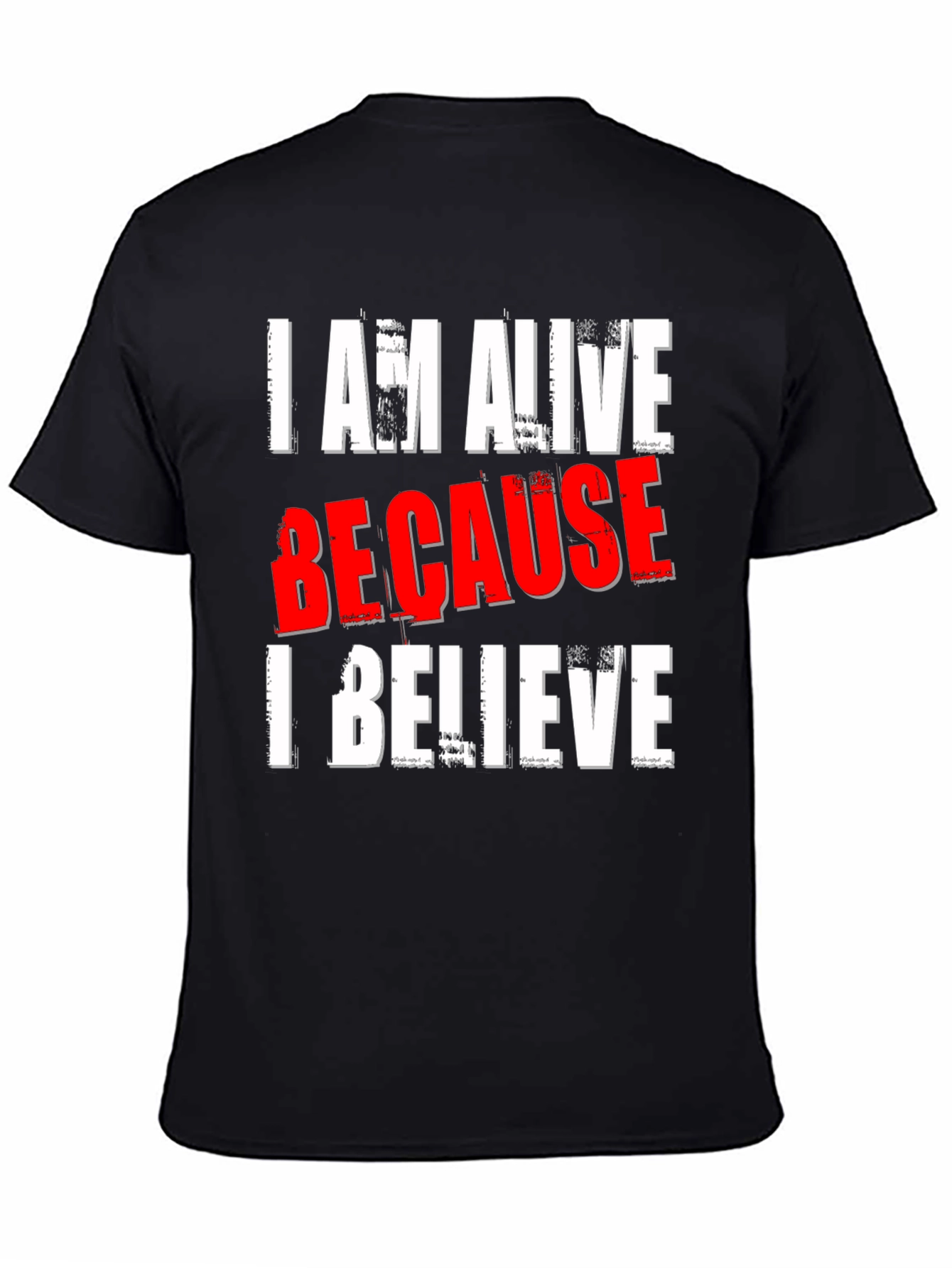 I AM ALIVE BECAUSE I BELIEVE Graphic T-Shirt