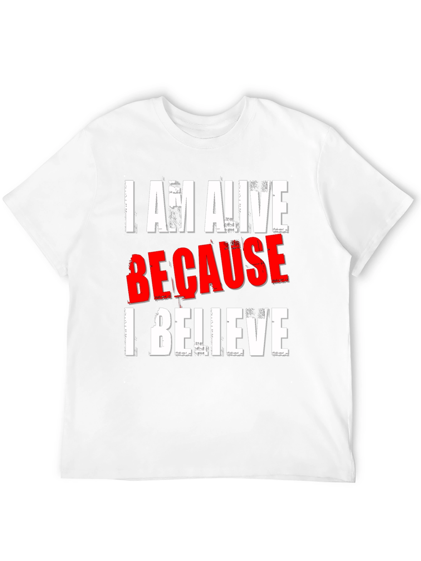 I AM ALIVE BECAUSE I BELIEVE Graphic T-Shirt