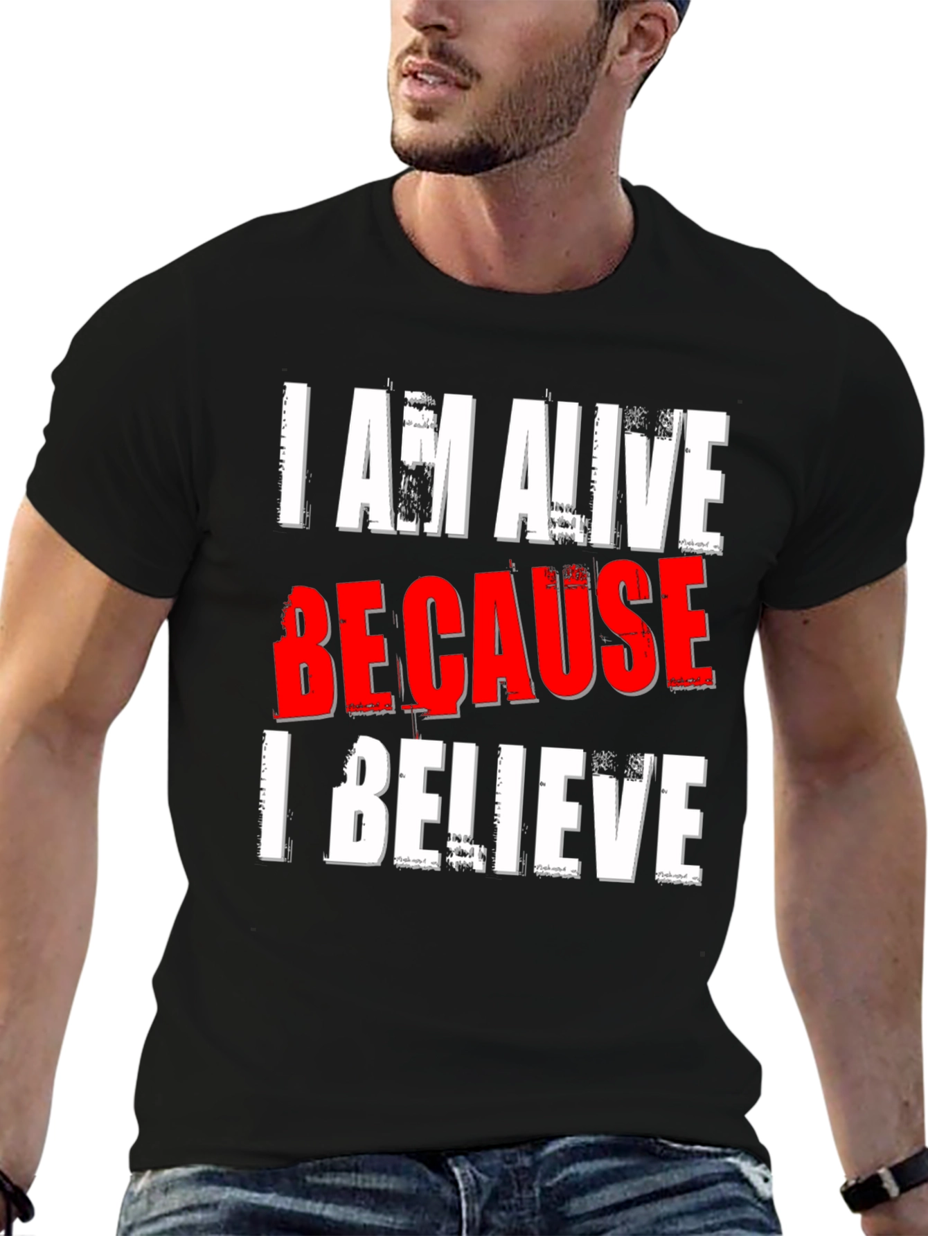 I AM ALIVE BECAUSE I BELIEVE Graphic T-Shirt