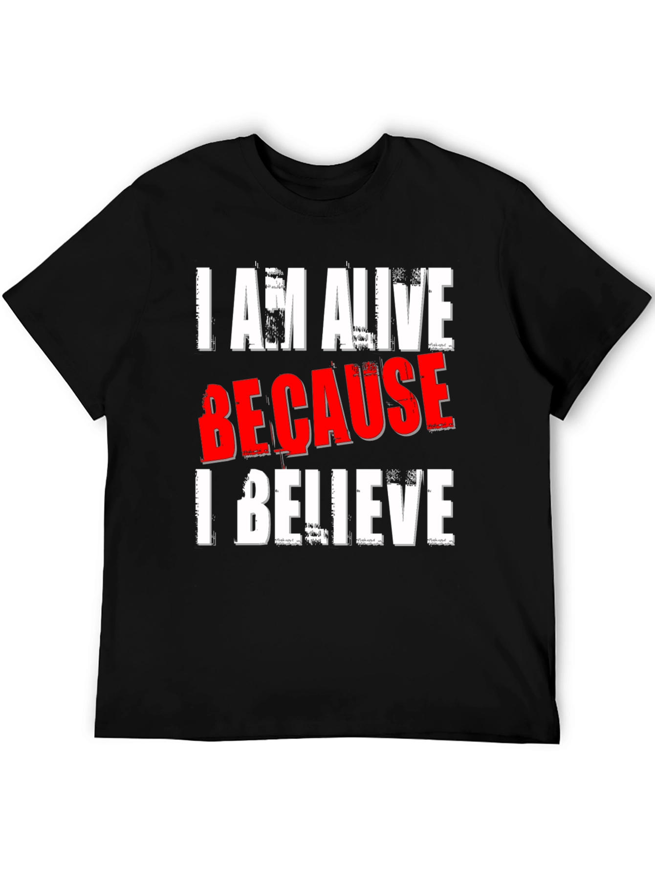I AM ALIVE BECAUSE I BELIEVE Graphic T-Shirt