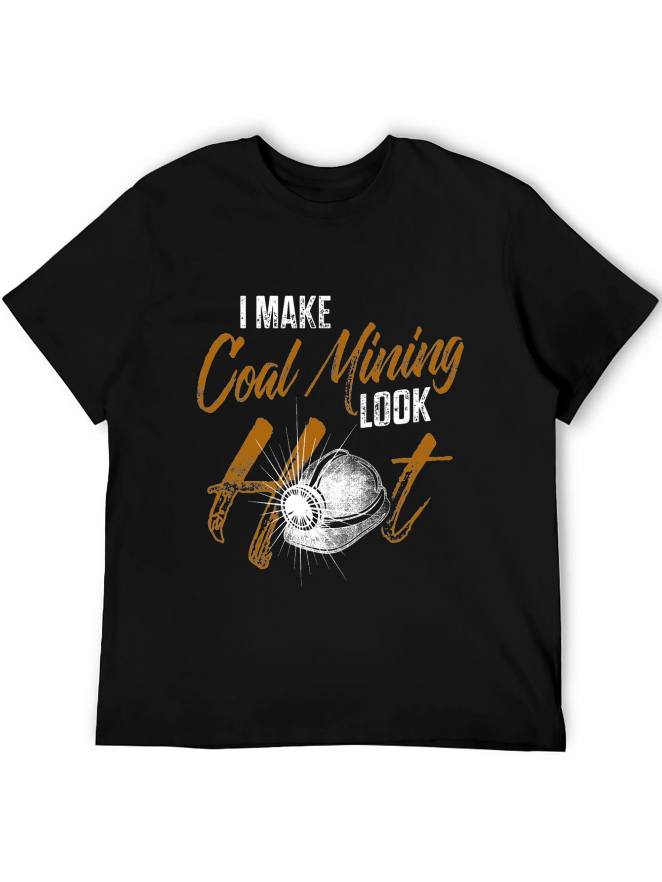 I Make Coal Mining Look Hot T-Shirt