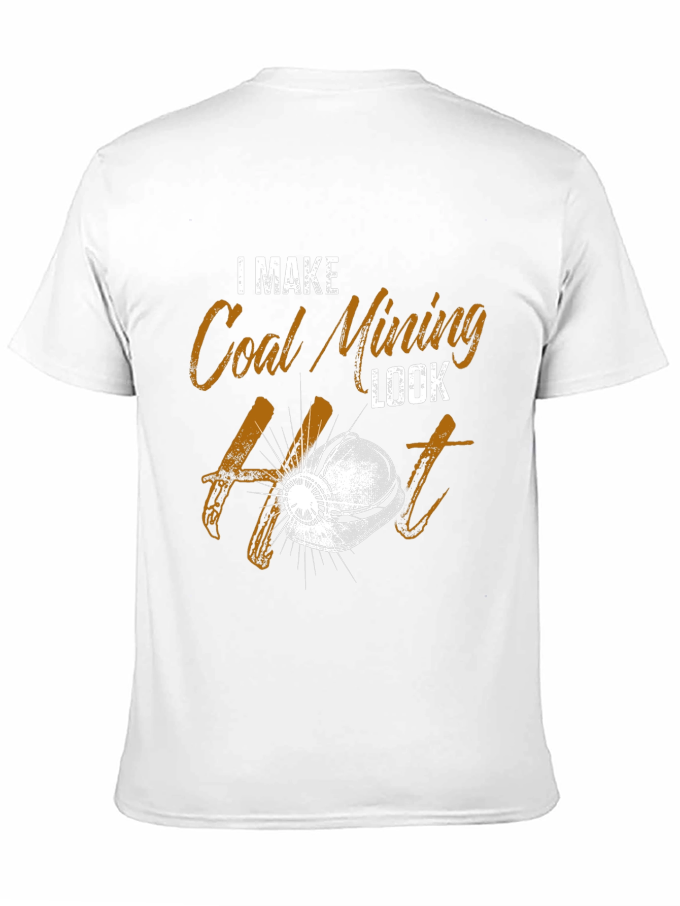 I Make Coal Mining Look Hot T-Shirt