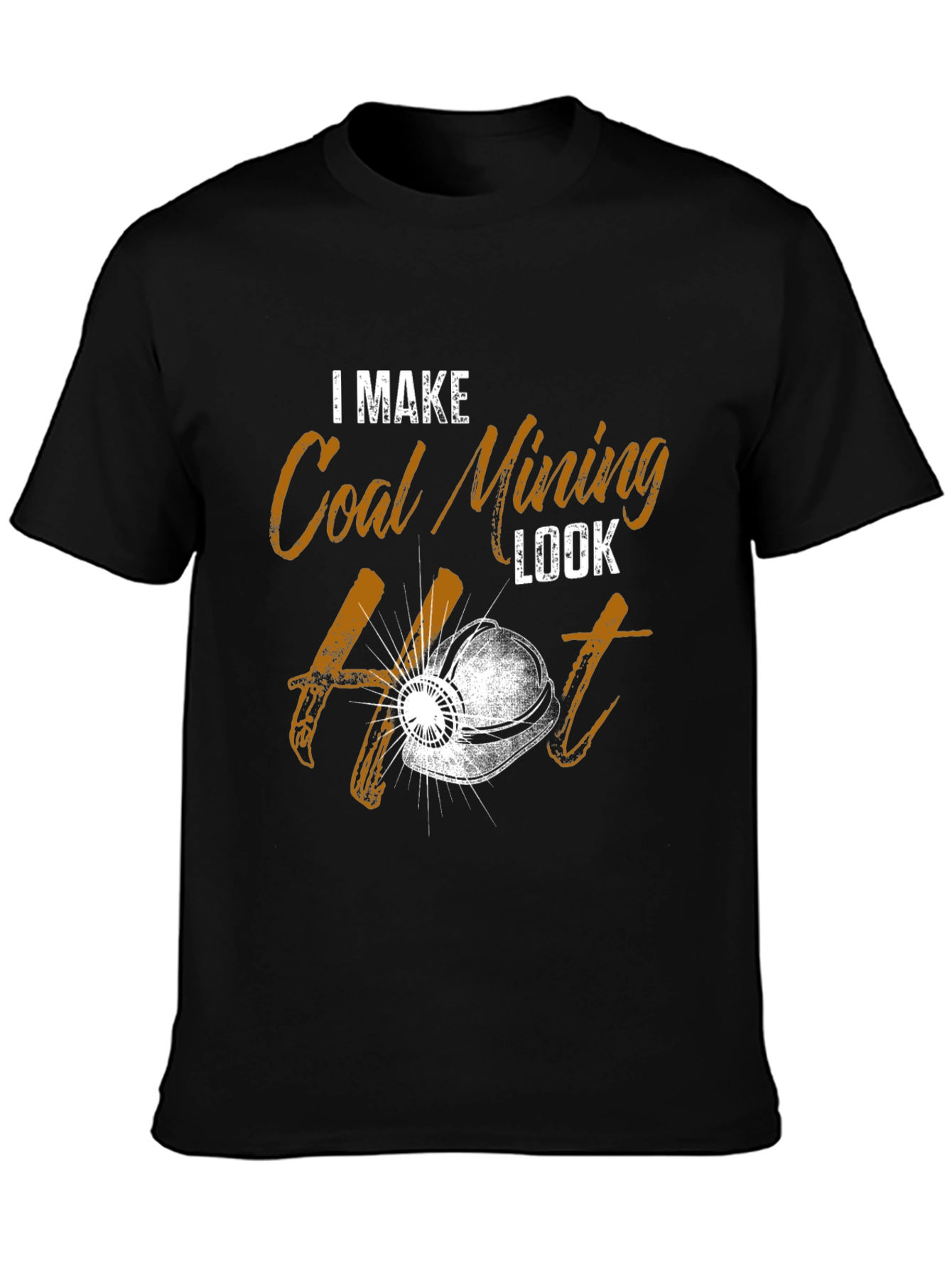 I Make Coal Mining Look Hot T-Shirt