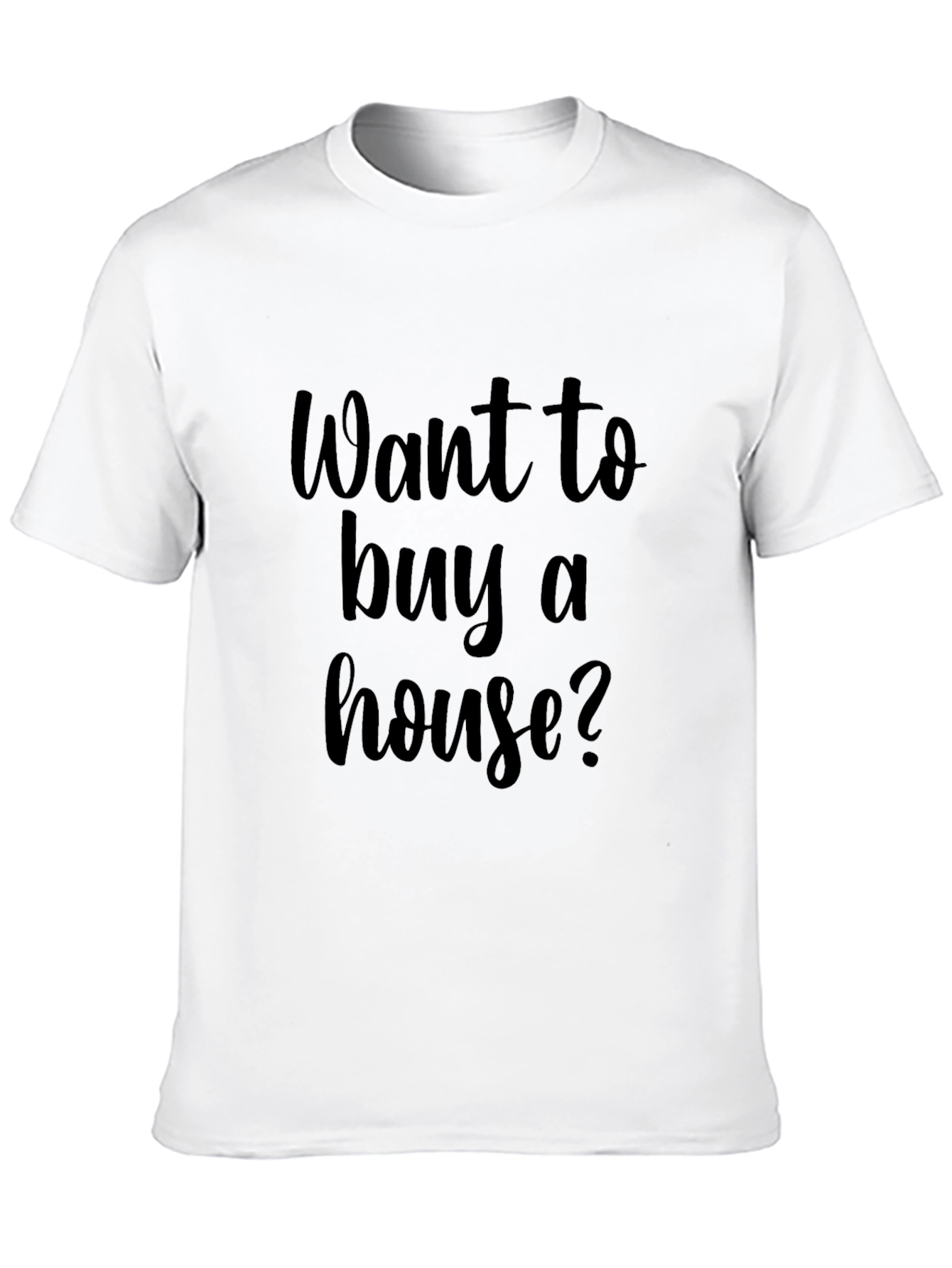 Want To Buy A House? Graphic Tee