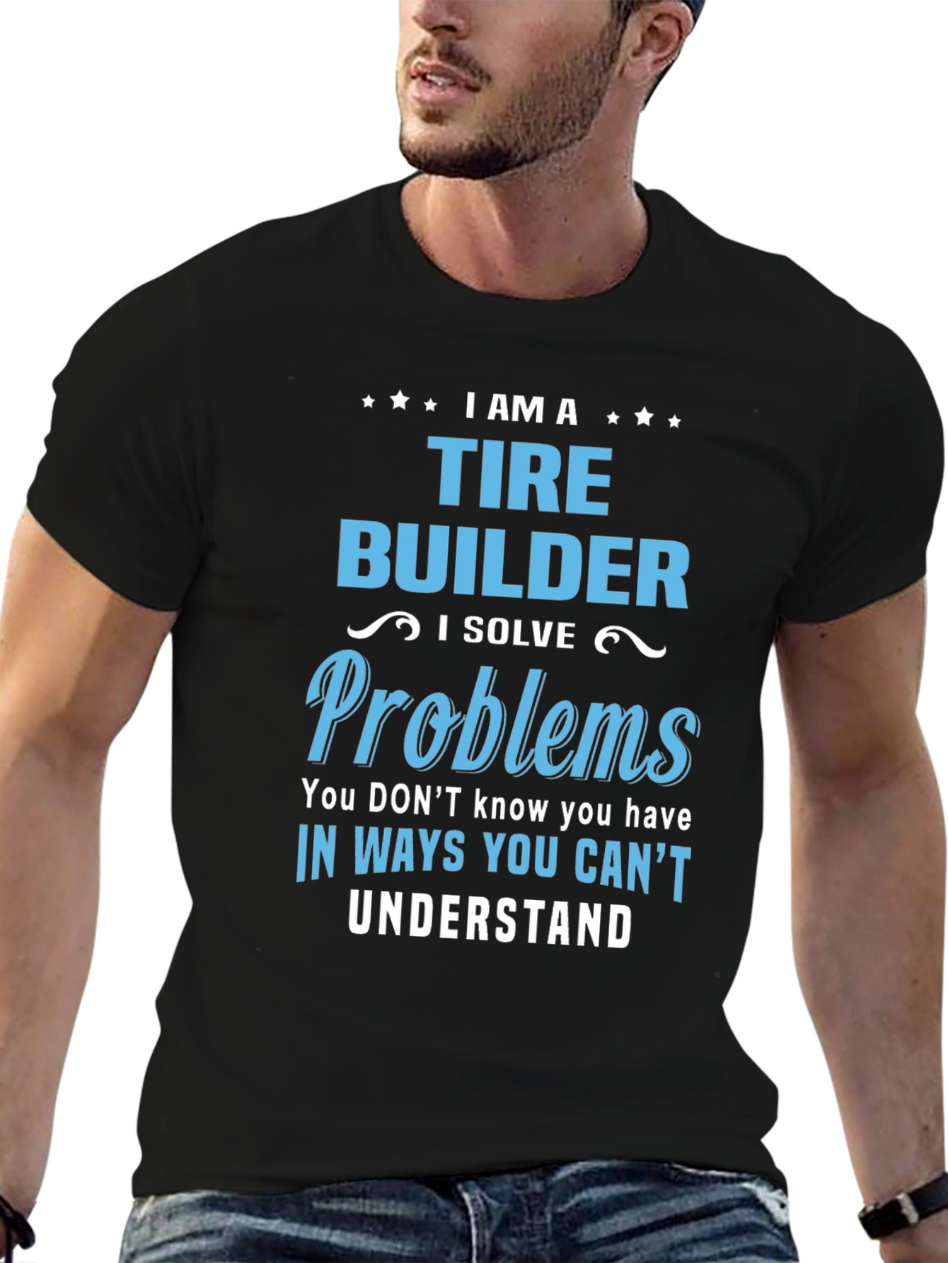 Tire Builder T-Shirt - Solve Problems Others Cant