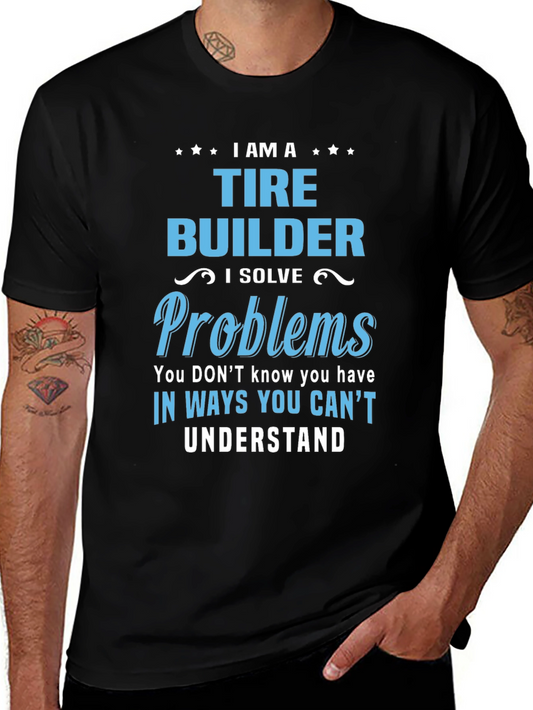 Tire Builder T-Shirt - Solve Problems Others Cant