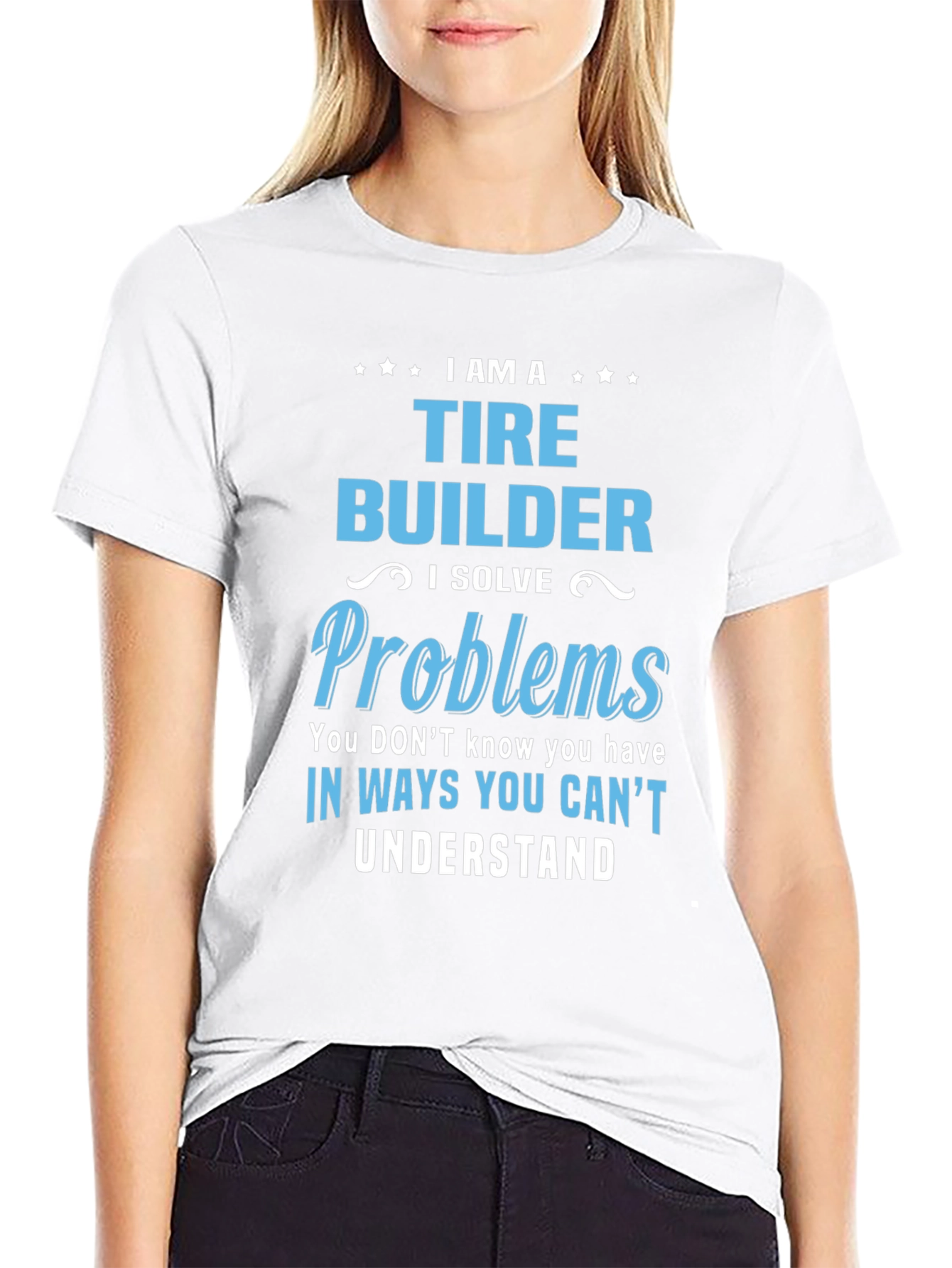 Tire Builder T-Shirt - Solve Problems Others Cant