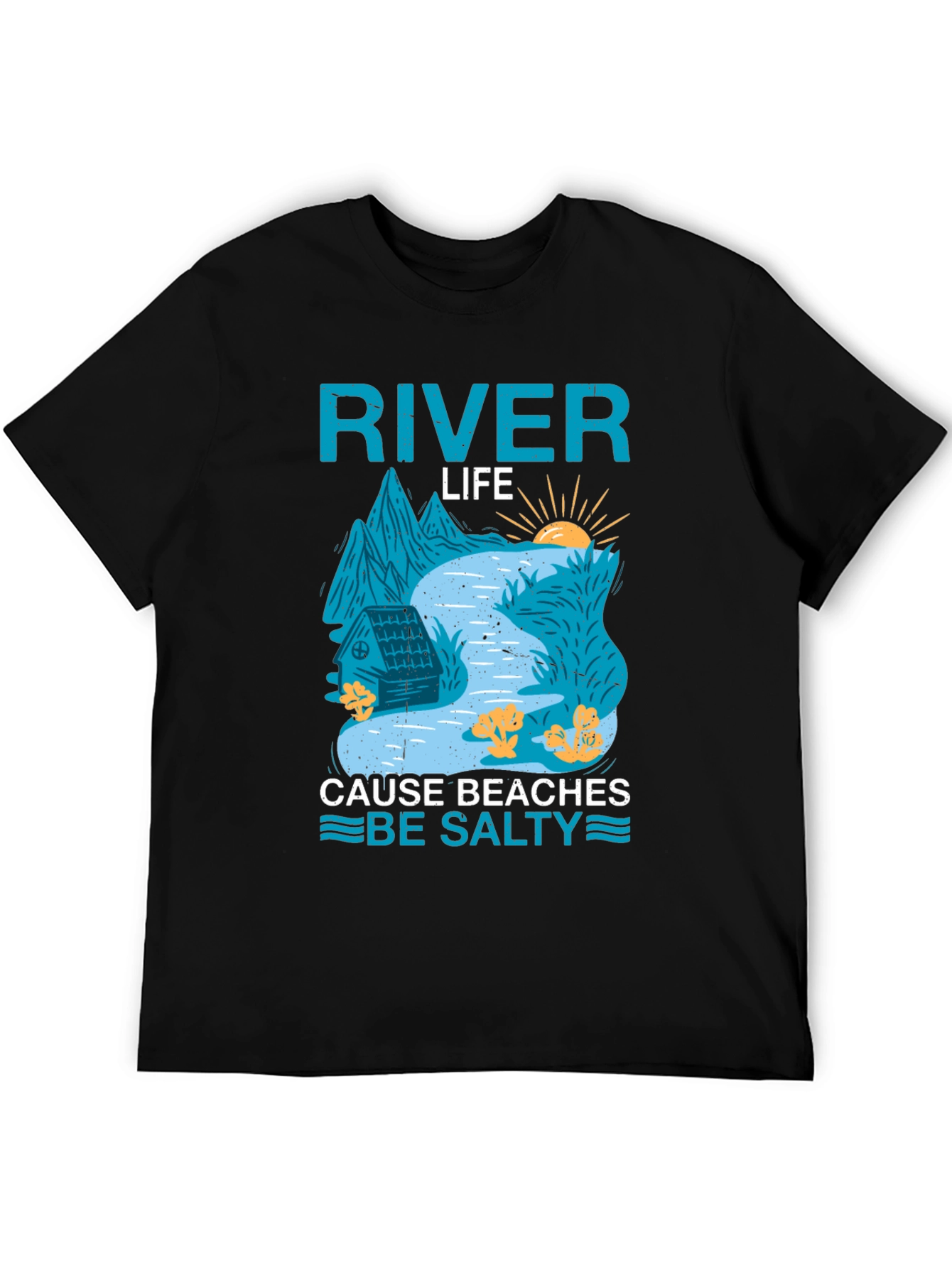 River Life T-Shirt: Cause Beaches Be Salty