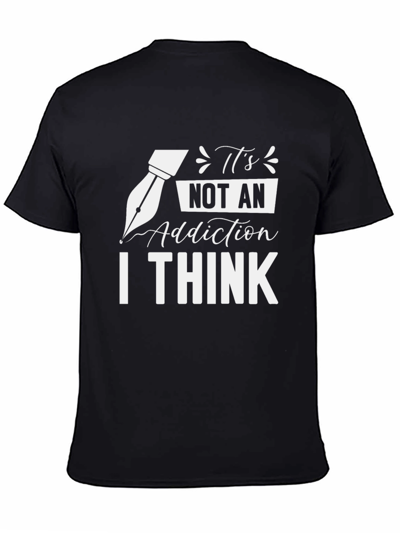 Its Not an Addiction I Think Black T-Shirt
