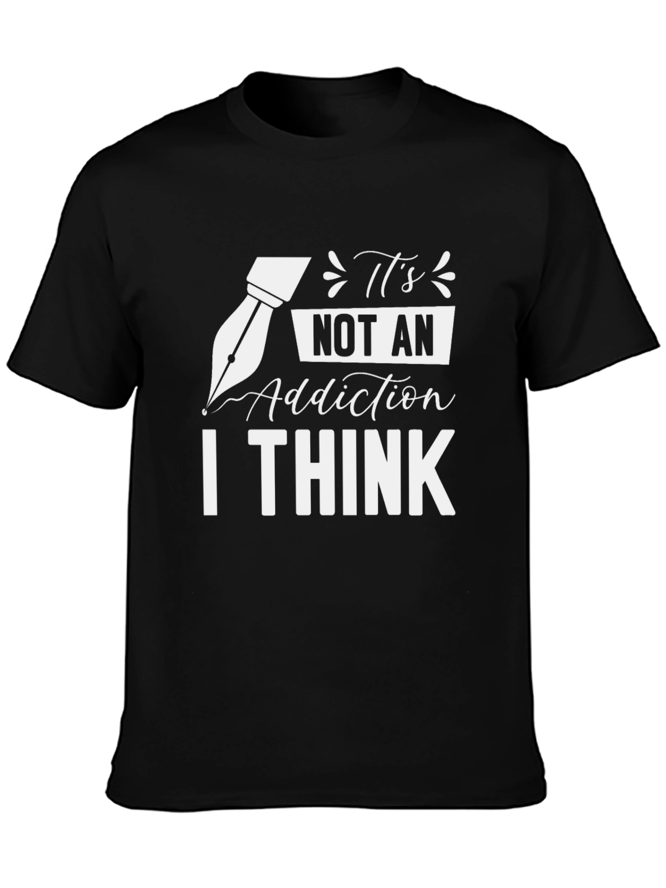 Its Not an Addiction I Think Black T-Shirt