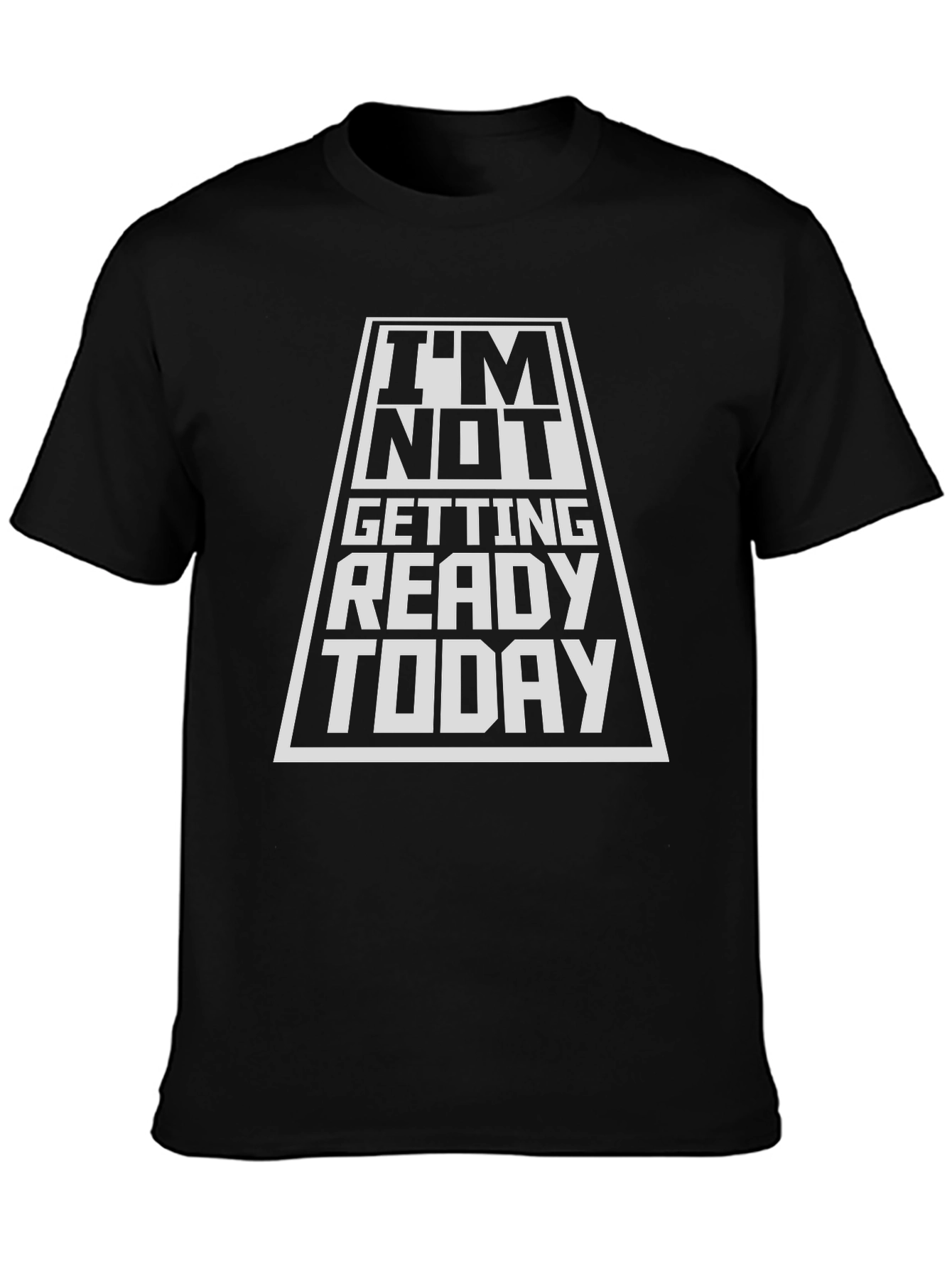 Im Not Getting Ready Today Black T-Shirt