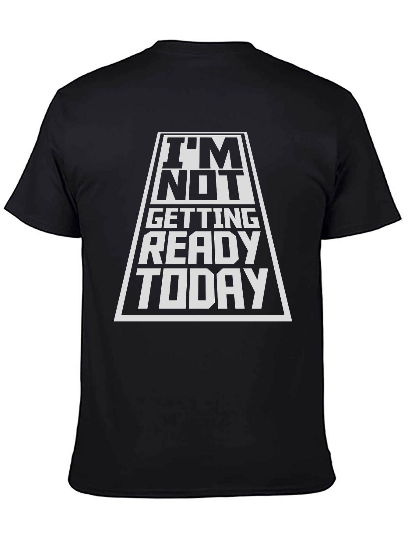 Im Not Getting Ready Today Black T-Shirt