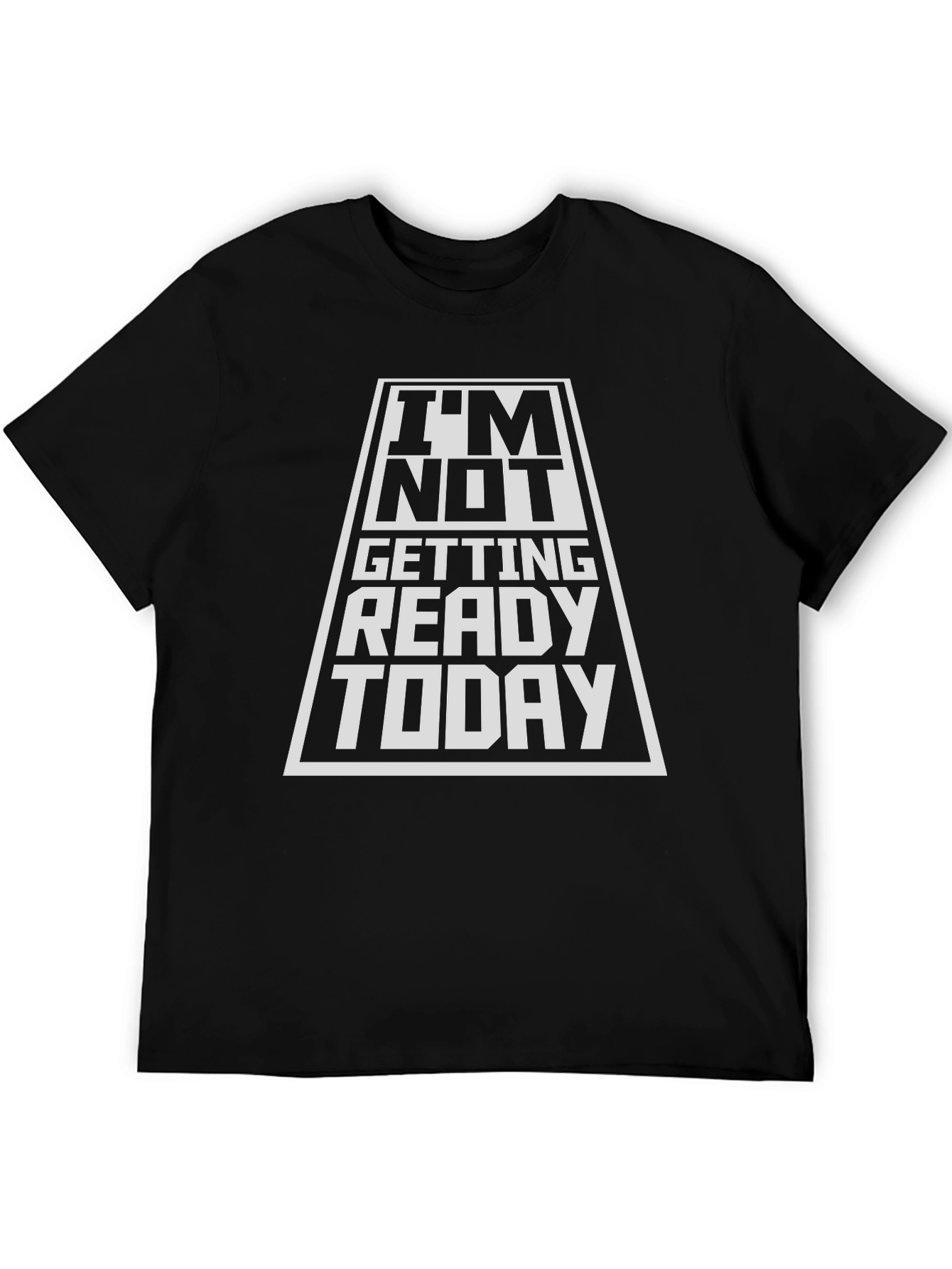 Im Not Getting Ready Today Black T-Shirt