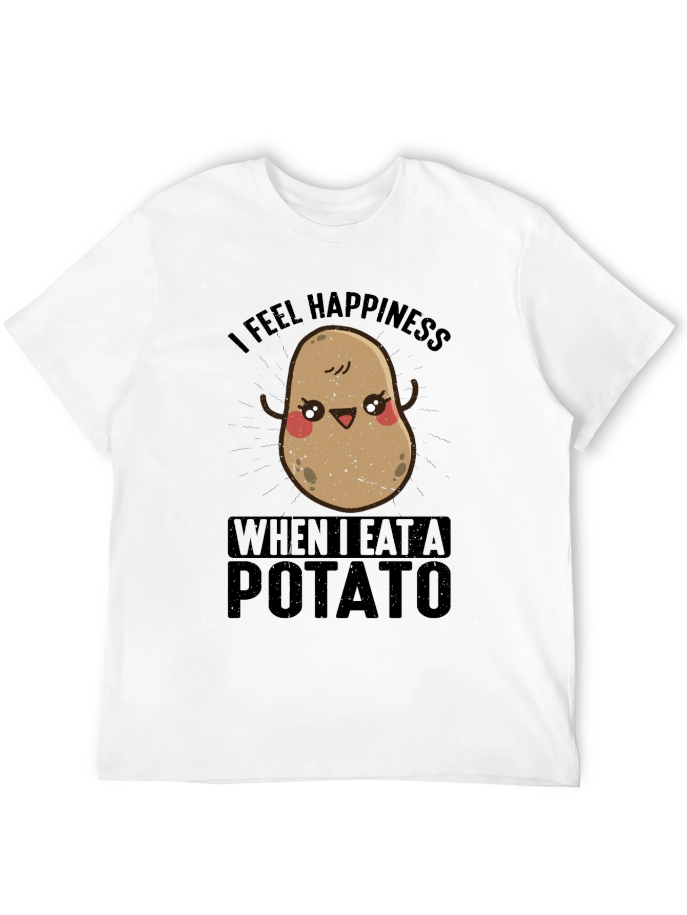 I Feel Happiness When I Eat A Potato T-Shirt