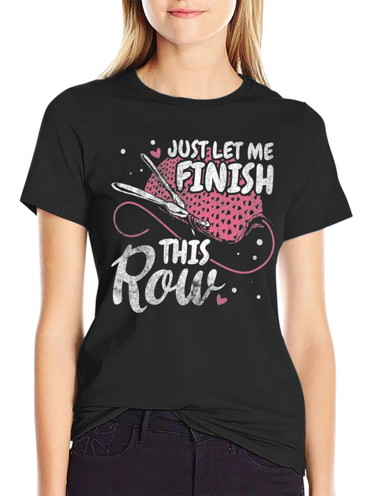 Just Let Me Finish This Row T-Shirt