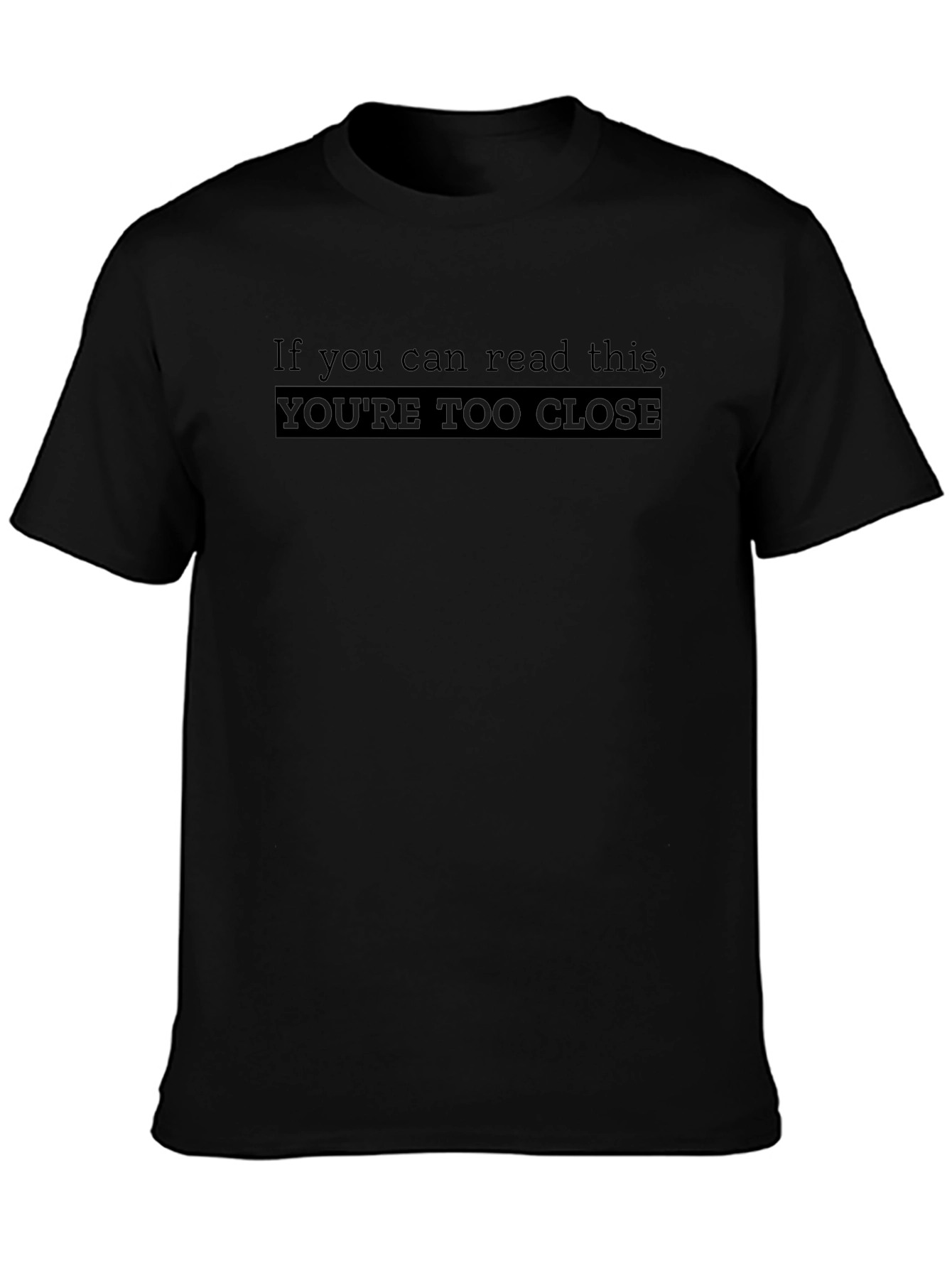 Funny Black T-Shirt: Youre Too Close