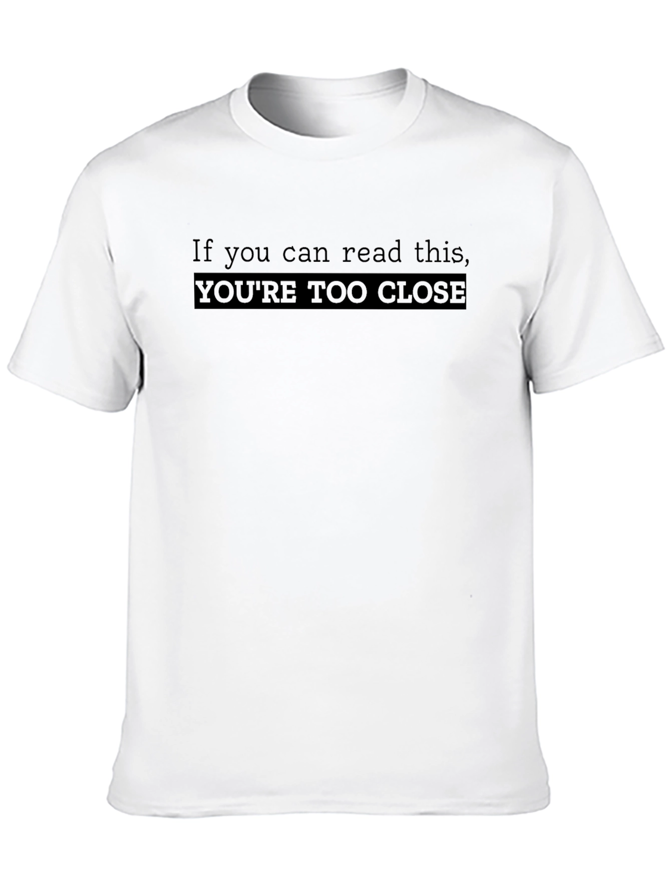 Funny Black T-Shirt: Youre Too Close