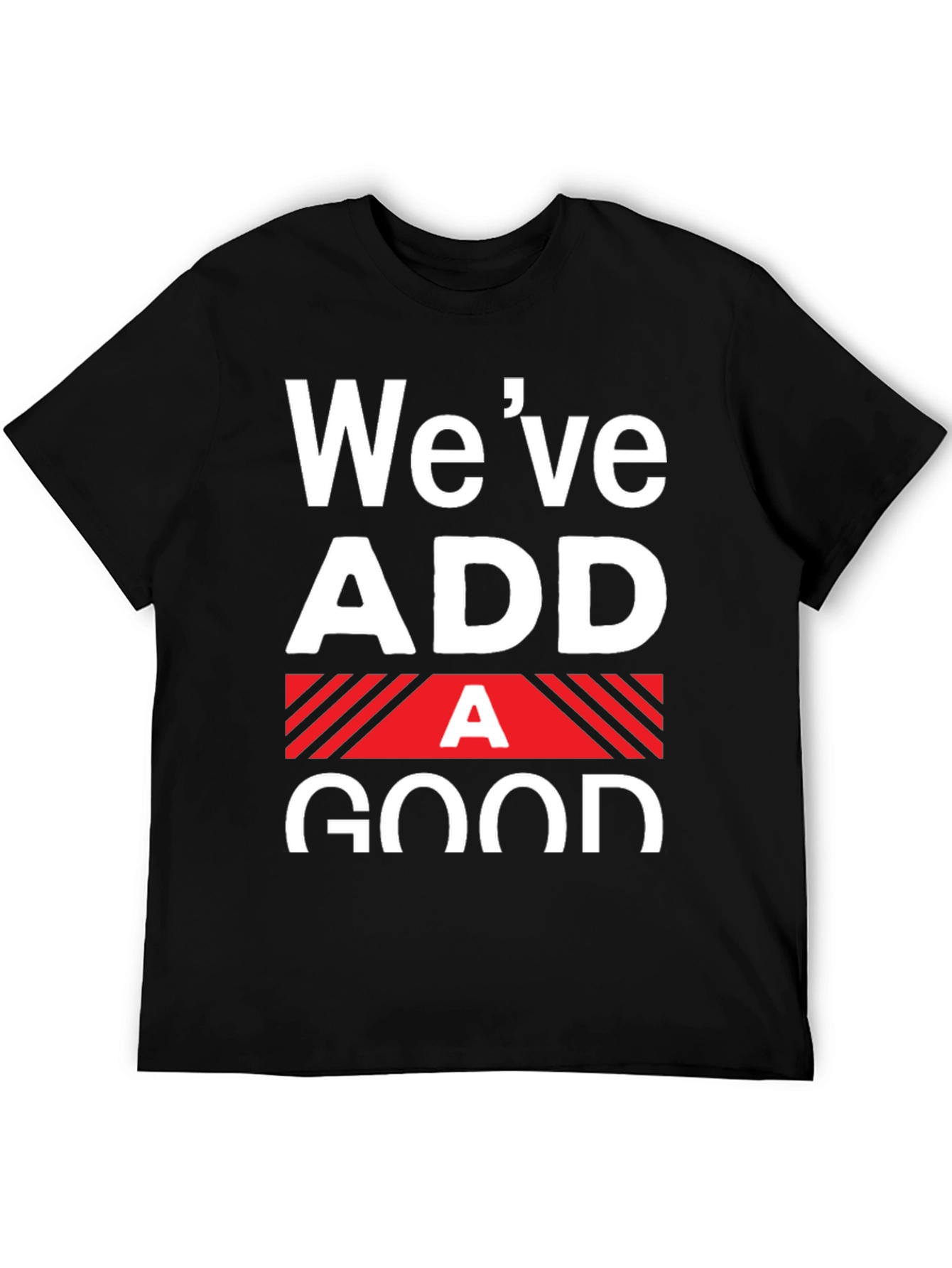 Funny Weve Added A Good T-Shirt