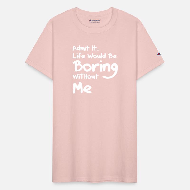 Admit It Life Would Be Boring Without Me 2023