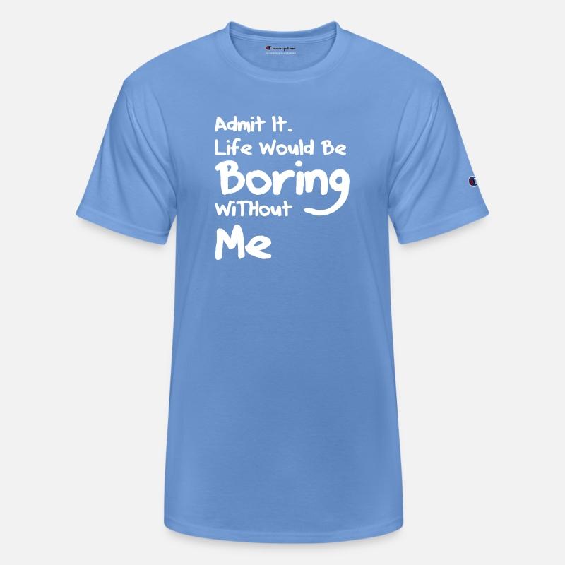 Admit It Life Would Be Boring Without Me 2023