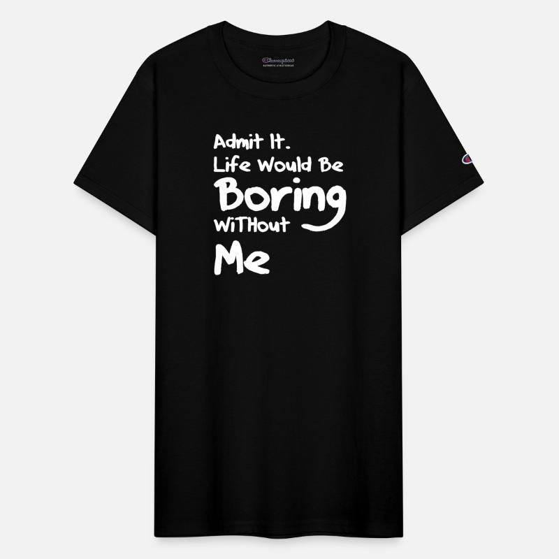 Admit It Life Would Be Boring Without Me 2023