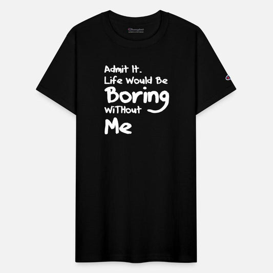 Admit It Life Would Be Boring Without Me 2023