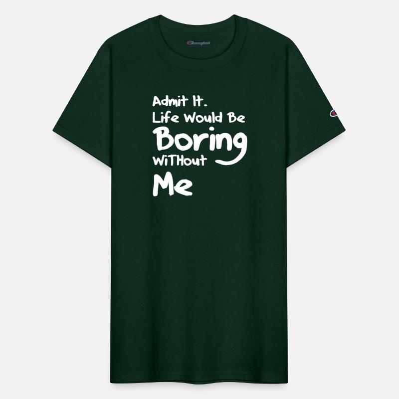 Admit It Life Would Be Boring Without Me 2023