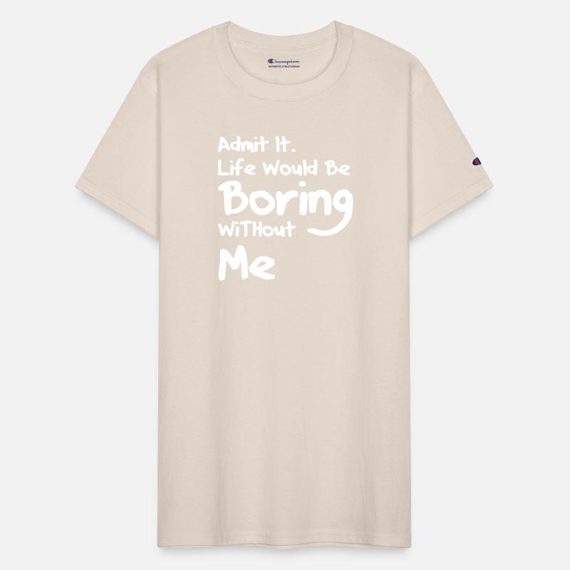 Admit It Life Would Be Boring Without Me 2023