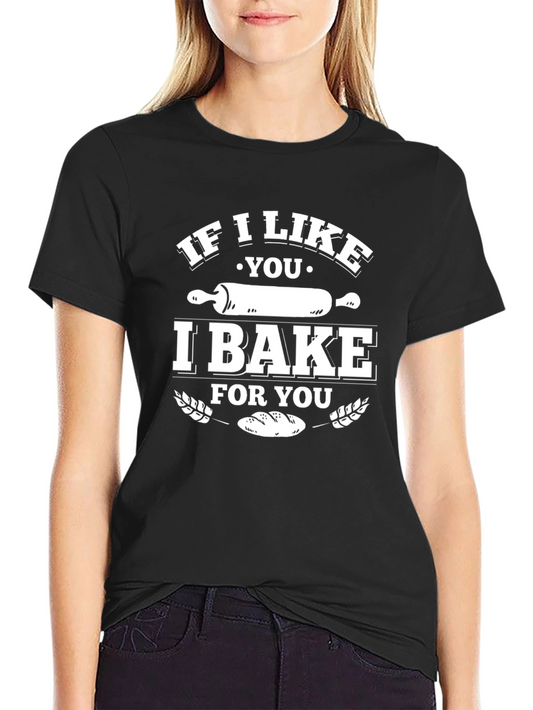 If I Like You I Bake for You T-Shirt