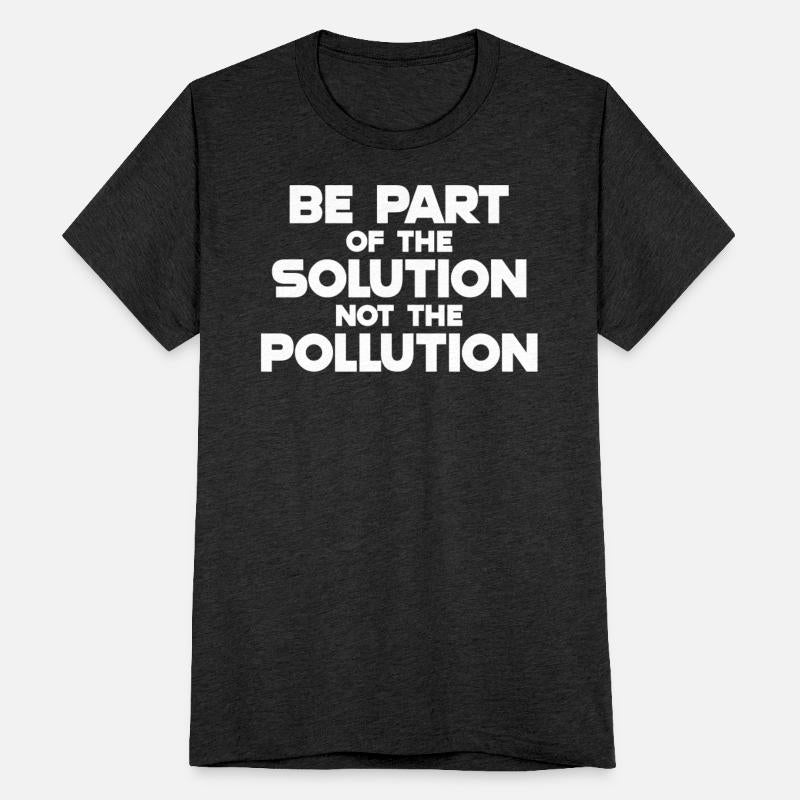 Be part of the solution Not the pollution