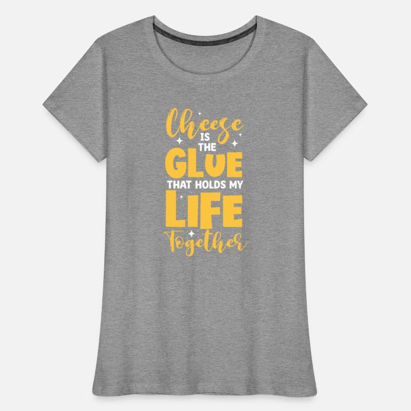 Cheese Is The Glue That Holds My Life Together