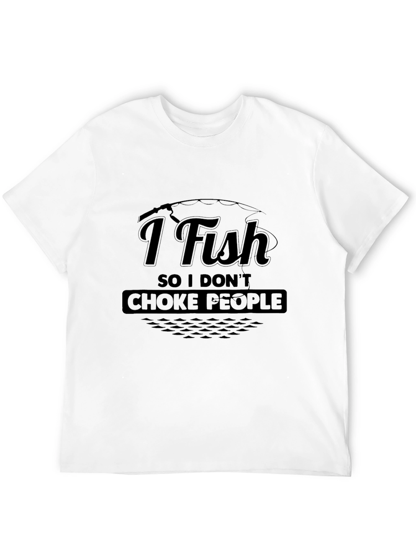 I Fish So I Dont Choke People Black T-Shirt