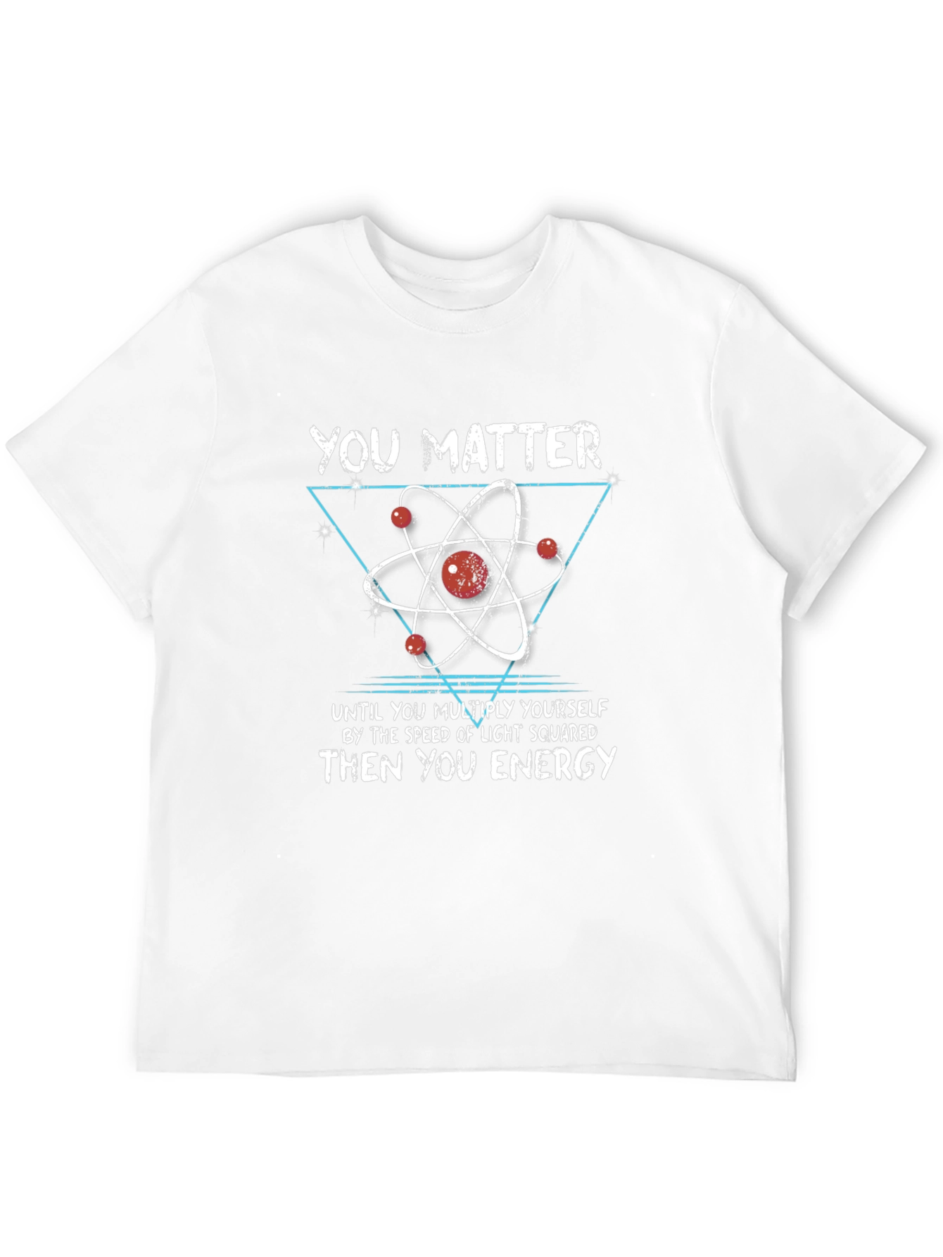 Science Humor T-Shirt: You Matter Then You Energy