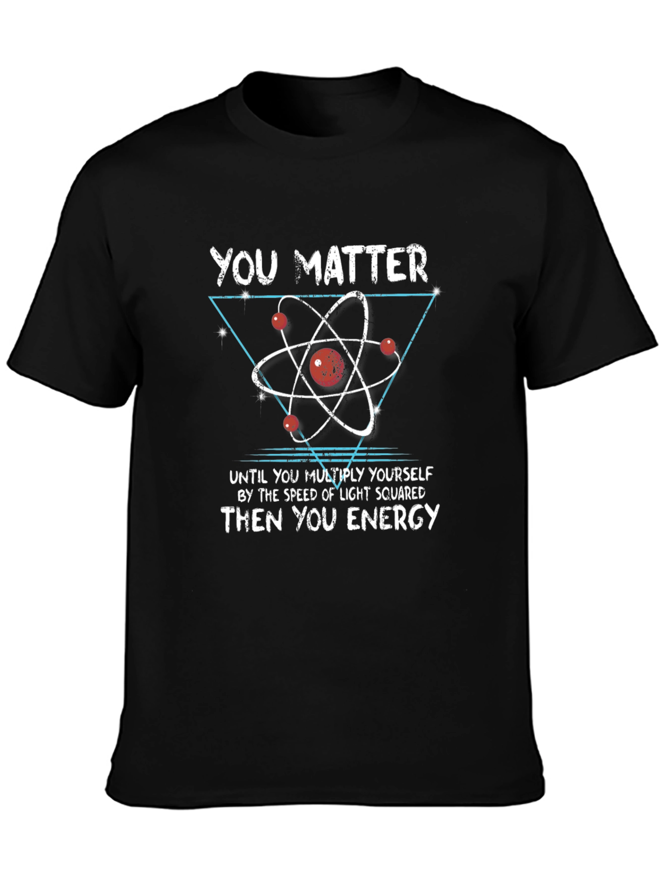 Science Humor T-Shirt: You Matter Then You Energy