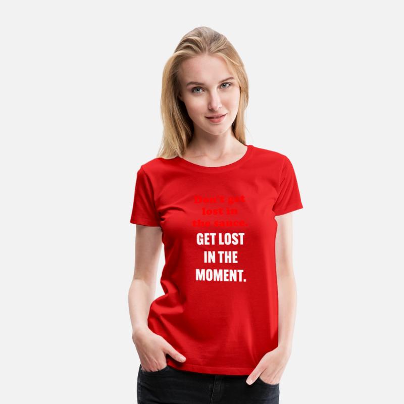 Don't Get Lost In The Sauce Get Lost In The Moment