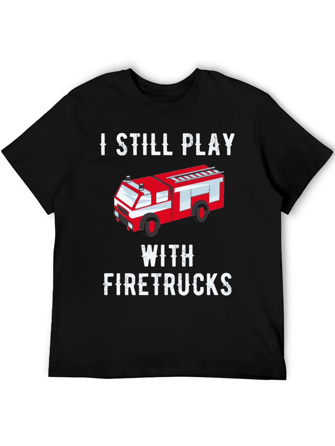 I Still Play With Firetrucks T-Shirt