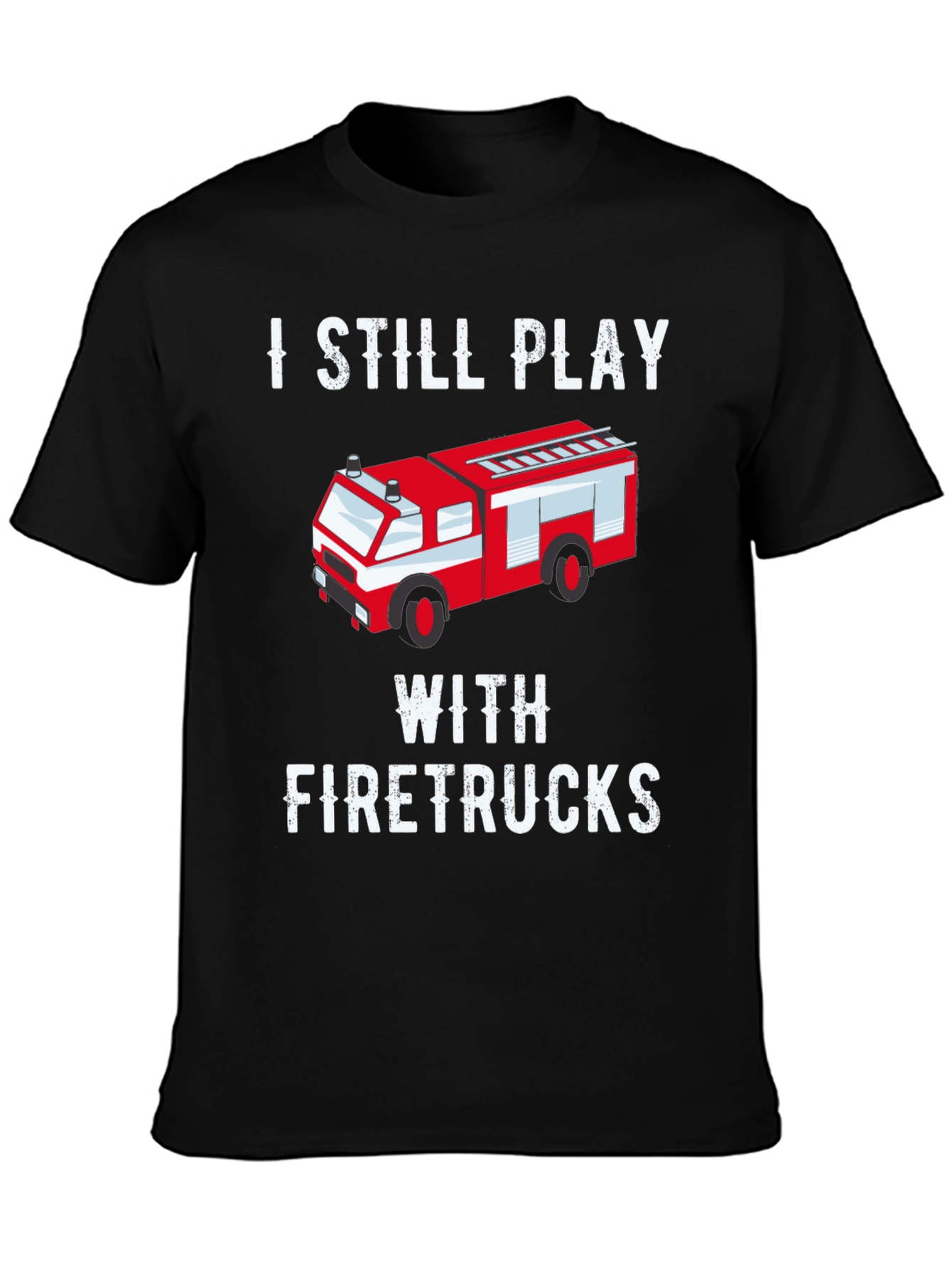 I Still Play With Firetrucks T-Shirt