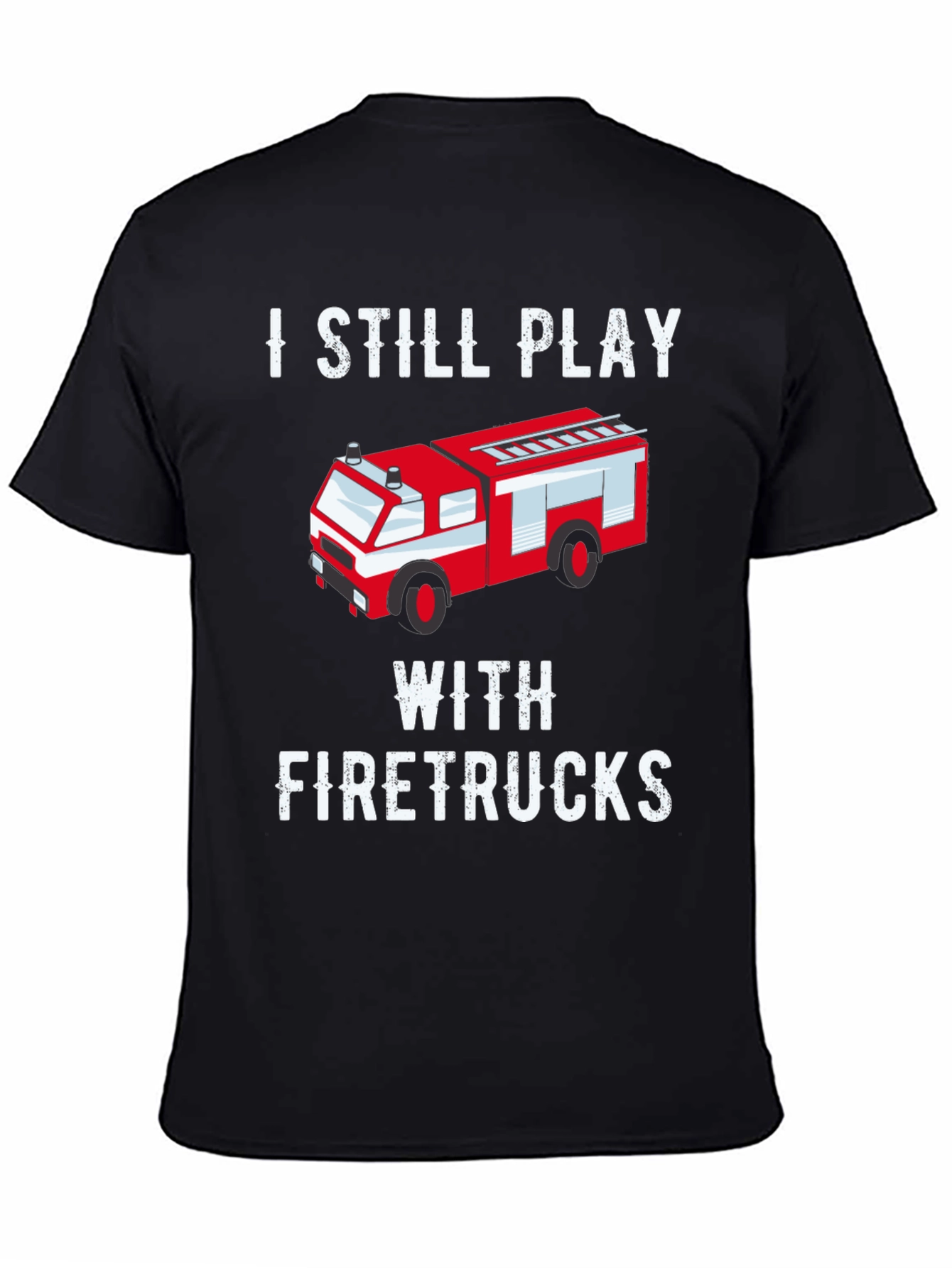I Still Play With Firetrucks T-Shirt