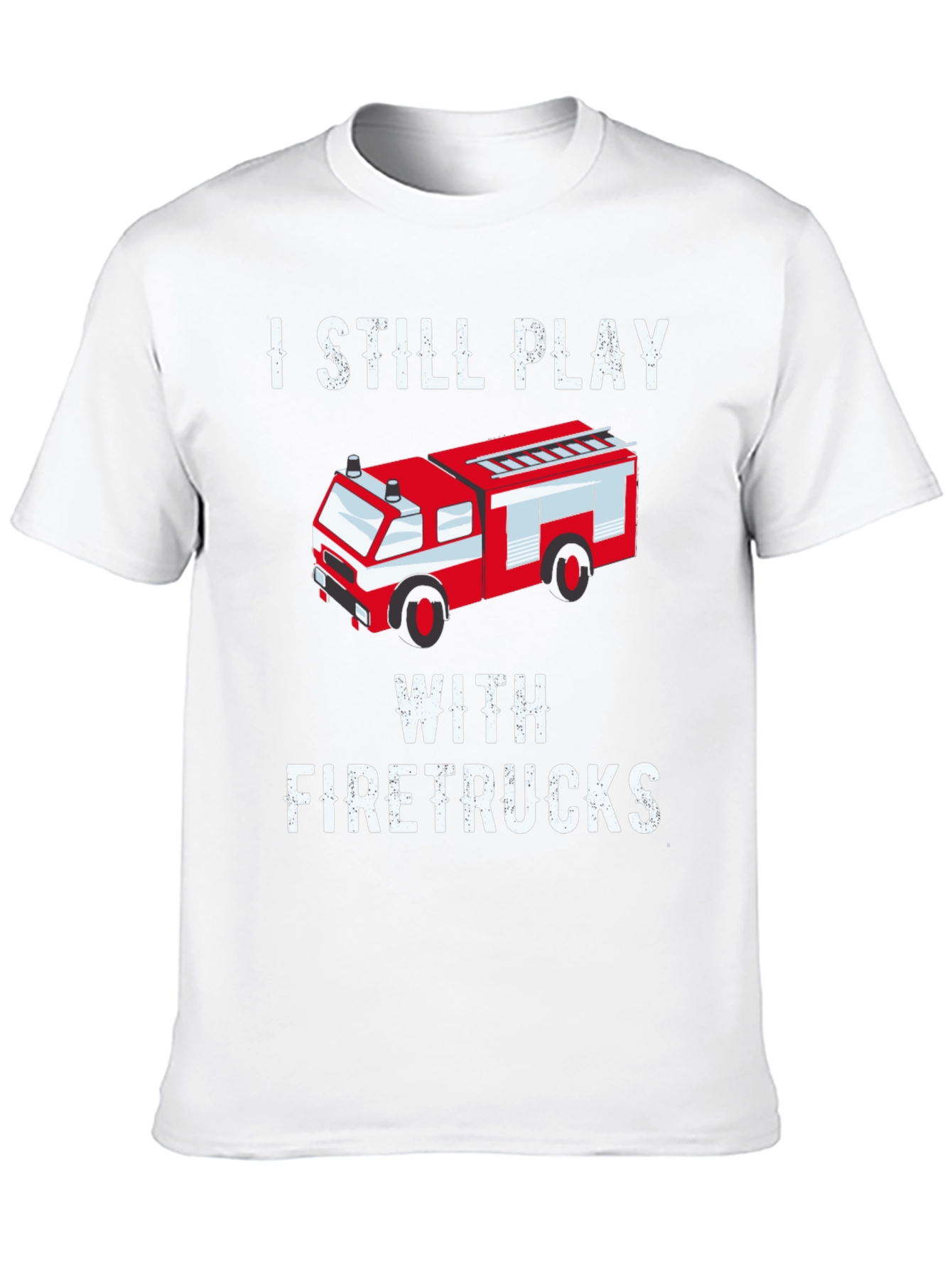 I Still Play With Firetrucks T-Shirt