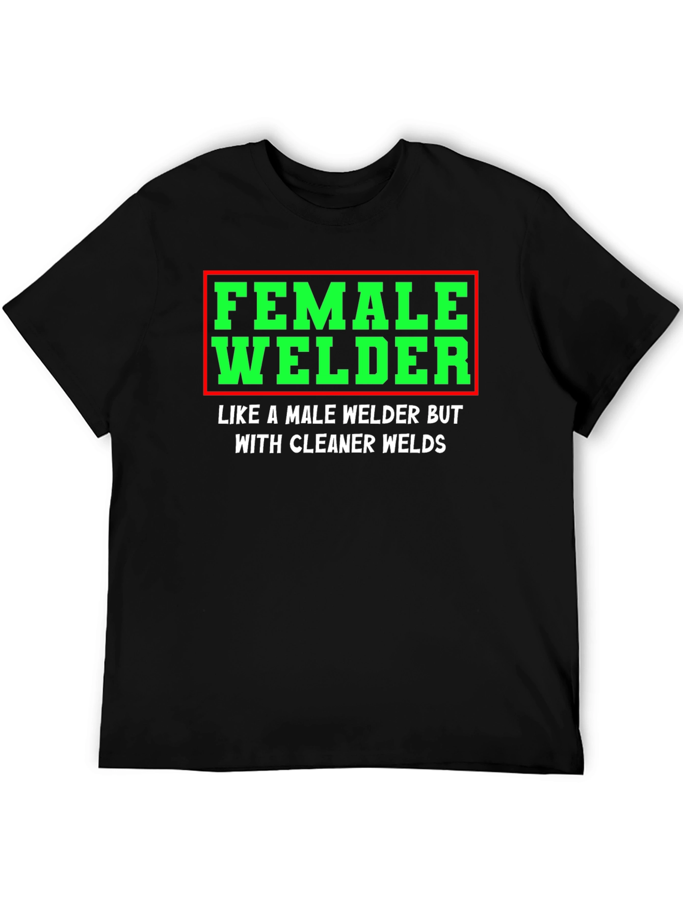 Female Welder T-Shirt - Clean Welds - Funny Gift