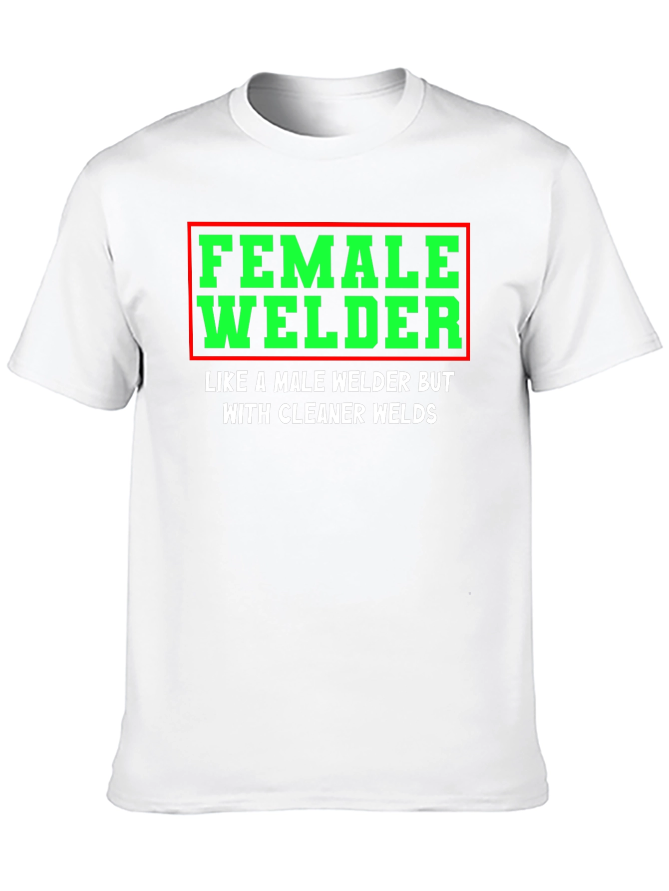 Female Welder T-Shirt - Clean Welds - Funny Gift