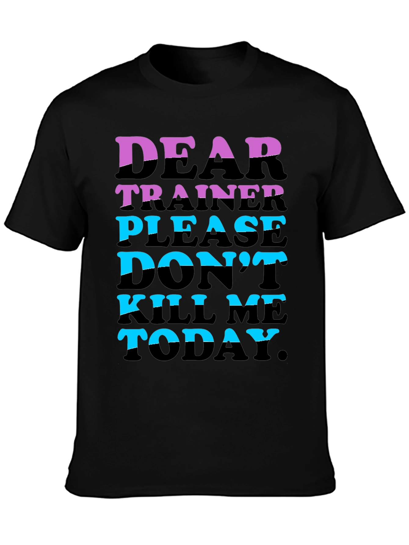 Dear Trainer Please Dont Kill Me Today T-Shirt
